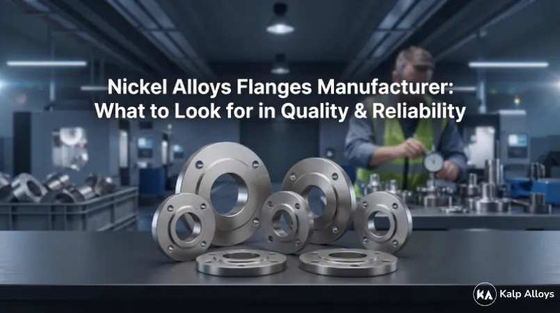 Nickel Alloys Flanges Manufacturer: What to Look for in Quality & Reliability
